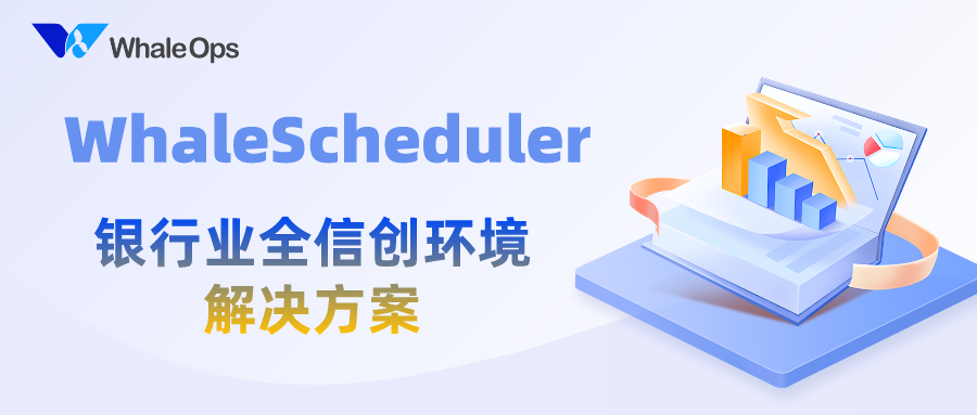 WhaleScheduler为银行业全信创环境打造统一调度管理平台解决方案-牛翰网