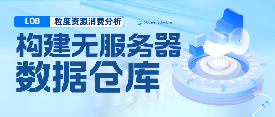 构建无服务器数仓（二）Apache DolphinScheduler 集成以及 LOB 粒度资源消费分析-牛翰网