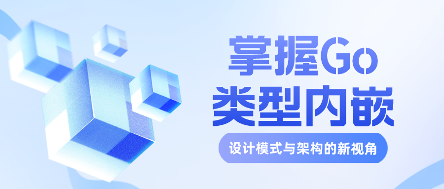 掌握Go类型内嵌：设计模式与架构的新视角-牛翰网