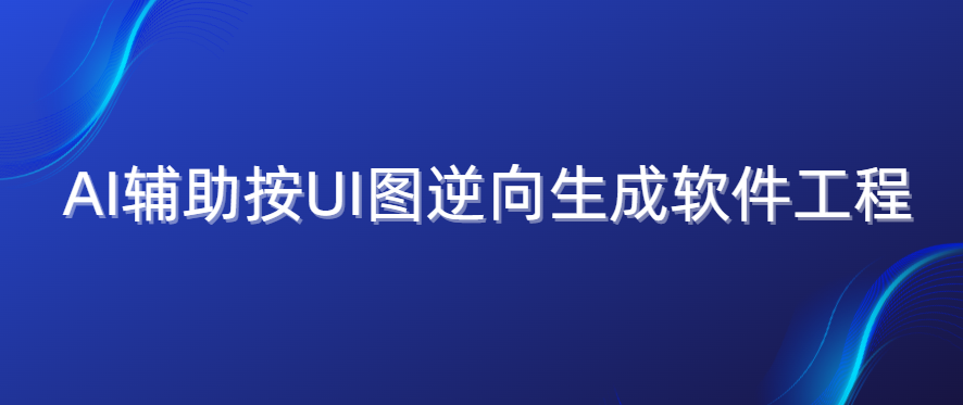 AI辅助按UI图逆向生成软件工程-牛翰网